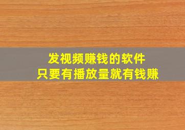 发视频赚钱的软件 只要有播放量就有钱赚